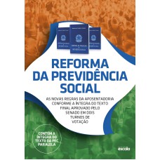 REFORMA DA PREVIDÊNCIA SOCIAL - AS NOVAS REGRAS DA APOSENTADORIA CONFORME A ÍNTEGRA DO TEXTO FINAL APROVADO PELO SENADO