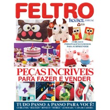 FAÇA FÁCIL - ESPECIAL: FELTRO: PEÇAS INCRÍVEIS PARA FAZER E VENDER