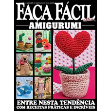 FAÇA FÁCIL EXTRA - AMIGURUMI - ENTRE NESTA TENDÊNCIA COM RECEITAS PRÁTICAS E INCRÍVEIS - O MELHOR DO ARTESANATO PARA VOCÊ