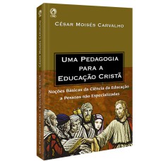 UMA PEDAGOGIA PARA A EDUCAÇÃO CRISTÃ - NOÇÕES BÁSICAS DA CIÊNCIA DA EDUCAÇÃO AS PESSOAS NÃO ESPECIALIZADAS