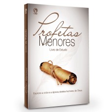 PROFETAS MENORES - LIVRO DE ESTUDO - EXPLORE A VIDA E A ÉPOCA DESTES HOMENS DE DEUS