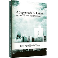 SUPREMACIA DE CRISTO EM UM MUNDO PÓS-MODERNO