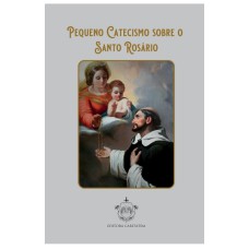 PEQUENO CATECISMO SOBRE O SANTO ROSÁRIO