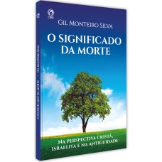 O SIGNIFICADO DA MORTE: NA PERSPECTIVA CRISTÃ, ISRAELITA E NA ANTIGUIDADE