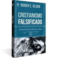 CRISTIANISMO FALSIFICADO - A PERSISTÊNCIA DOS ERROS NA IGREJA