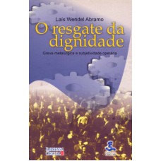 RESGATE DA DIGNIDADE, O - GREVE METALÚRGICA E SUBJETIVIDADE OPERÁRIA