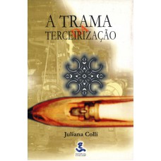 TRAMA DA TERCEIRIZAÇÃO, A - UM ESTUDO DO TRABALHO NO RAMO DA TECELEGEM