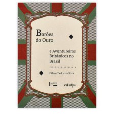 BAROES DO OURO E AVENTUREIROS BRITANICOS NO BRASIL