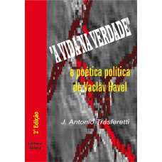 VIDA NA VERDADE, A - A POETICA POLITICA DE VACLAV HAVEL - 2ª