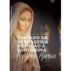 TRATADO DA VERDADEIRA DEVOÇÃO À SANTÍSSIMA VIRGEM MARIA