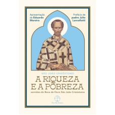 A RIQUEZA E A POBREZA - SERMÕES DO BOCA DE OURO SÃO JOÃO CRISÓSTOMO