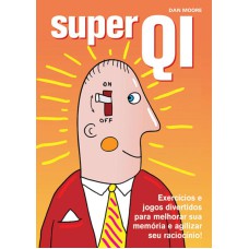 SUPER QI : EXERCÍCIOS E JOGOS DIVERTIDOS PARA MELHORAR SUA MEMÓRIA E AGILIZAR SEU RACIOCÍNIO