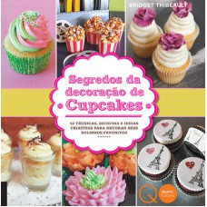 SEGREDOS DA DECORAÇÃO DE CUPCAKES : 52 TÉCNICAS, RECEITAS E IDEIAS CRIATIVAS PARA DECORAR SEUS BOLINHOS FAVORITOS