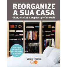 REORGANIZE A SUA CASA : DICAS, TÉCNICAS & SEGREDOS