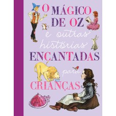 O MÁGICO DE OZ E OUTRAS HISTÓRIAS ENCANTADAS PARA CRIANÇAS