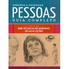 APRENDA A DESENHAR PESSOAS : GUIA COMPLETO : MAIS DE 200 TÉCNICAS DE DESENHO, DICAS E LIÇÕES