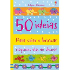 50 IDEIAS PARA CRIAR E BRINCAR NAQUELES DIAS DE CHUVA