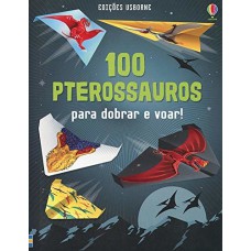 100 PTEROSSAUROS : PARA DOBRAR E VOAR