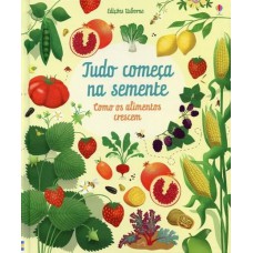 TUDO COMEÇA NA SEMENTE : COMO OS ALIMENTOS CRESCEM