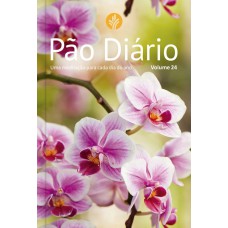 PÃO DIÁRIO VOL. 24 - FLORES - UMA MEDITAÇÃO PARA CADA DIA DO ANO