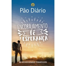 PÃO DIÁRIO - ENCORAJAMENTO, FÉ E ESPERANÇA: 90 DEVOCIONAIS TEMÁTICOS