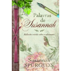 PALAVRAS DE SUSANNAH SPURGEON - REFLEXÕES CRISTÃS SOBRE O SOFRIMENTO