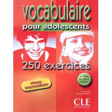 VOCABULAIRE POUR ADOLESCENTS - 250 EX. - NIVEAU INTERMEDIAIRE (LIVRE + CORRIGES)