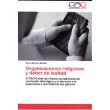 ORGANIZACIONES RELIGIOSAS Y DEBER DE LEALTAD - EL TEDH ANTE LAS RELACIONES LABORALES DE CONTENIDO IDEOLÓGICO Y EL DERECHO A LA AUTONOMÍA E IDENTIDAD DE LAS IGLESIAS