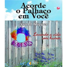 ACORDE O PALHAÇO EM VOCE - LEVANDO A VIDA COM HUMOR - 1ª