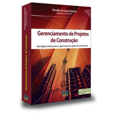 GERENCIAMENTO DE PROJETOS DE CONSTRUÇÃO: ABORDAGEM PRÁTICA PARA O GERENCIAMENTO GLOBAL DE CONSTUÇÕES