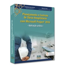 PLANEJAMENTO E CONTROLE DE OBRAS HOSPITALARES COM MICROSOFT PROJECT 2016: APLICAÇÃO PRÁTICA