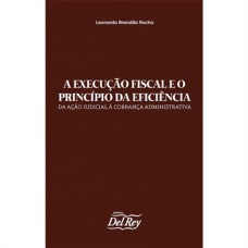 A EXECUÇÃO FISCAL E O PRINCÍPIO DA EFICIÊNCIA: DA AÇÃO JUDICIAL À COBRANÇA ADMINISTRATIVA