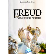 FREUD E O PROTAGONISMO FEMININO