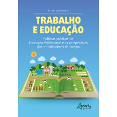 TRABALHO E EDUCAÇÃO: POLÍTICAS PÚBLICAS DE EDUCAÇÃO PROFISSIONAL E AS PERSPECTIVAS DOS TRABALHADORES DO CAMPO