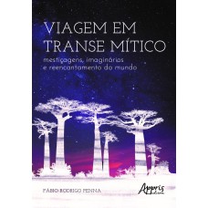 VIAGEM EM TRANSE MÍTICO: MESTIÇAGENS, IMAGINÁRIOS E REENCANTAMENTO DO MUNDO