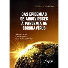 DAS EPIDEMIAS DE ARBOVIROSES À PANDEMIA DE CORONAVÍRUS: UMA INCURSÃO INFORMACIONAL NO CENÁRIO BRASILEIRO