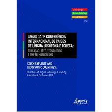 ANAIS DA 1ª CONFERÊNCIA INTERNACIONAL DE PAÍSES DE LÍNGUA LUSÓFONA E TCHECA: EDUCAÇÃO, ARTE, TECNOLOGIAS E EMPREENDEDORISMO - CZECH REPUBLIC AND LUSOPHONIC COUNTRIES: EDUCATION, ART, DIGITAL TECHNOLOGY IN TEACHING INTERNATIONAL CONFERENCE 2020