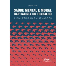 SAÚDE MENTAL E MORAL CAPITALISTA DO TRABALHO: A DIALÉTICA DAS ALIENAÇÕES