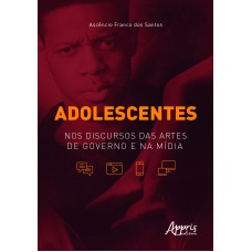 ADOLESCENTES: NOS DISCURSOS DAS ARTES DE GOVERNO E NA MÍDIA