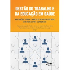 GESTÃO DO TRABALHO E DA EDUCAÇÃO EM SAÚDE: REFLEXÕES SOBRE A PRÁTICA INTERDISCIPLINAR EM MUNICÍPIOS CEARENSES