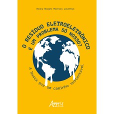 O RESÍDUO ELETROELETRÔNICO É UM PROBLEMA SÓ NOSSO?: A BUSCA POR UM CAMINHO SUSTENTÁVEL