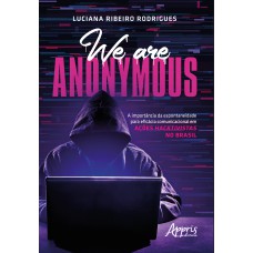 WE ARE ANONYMOUS: A IMPORTÂNCIA DA ESPONTANEIDADE PARA EFICÁCIA COMUNICACIONAL EM AÇÕES HACKTIVISTAS NO BRASIL