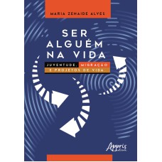 SER ALGUÉM NA VIDA: JUVENTUDE, MIGRAÇÃO E PROJETOS DE VIDA