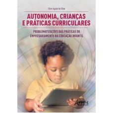 AUTONOMIA, CRIANÇAS E PRÁTICAS CURRICULARES: PROBLEMATIZAÇÕES DAS PRÁTICAS DO EMPRESARIAMENTO NA EDUCAÇÃO INFANTIL