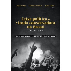 CRISE POLÍTICA E VIRADA CONSERVADORA NO BRASIL (2014-2018): O ABISMO BRASILEIRO NO ESPELHO DO MUNDO