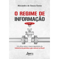 O REGIME DE INFORMAÇÃO: UM OLHAR SOBRE O MARCO REGULATÓRIO DA INDÚSTRIA DE PETRÓLEO E GÁS NATURAL NO BRASIL