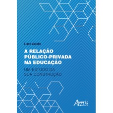 A RELAÇÃO PÚBLICO-PRIVADA NA EDUCAÇÃO: UM ESTUDO DA SUA CONSTRUÇÃO