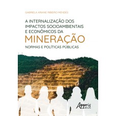 A INTERNALIZAÇÃO DOS IMPACTOS SOCIOAMBIENTAIS E ECONÔMICOS DA MINERAÇÃO: NORMAS E POLÍTICAS PÚBLICAS