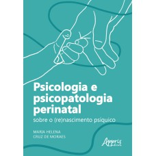 PSICOLOGIA E PSICOPATOLOGIA PERINATAL: SOBRE O (RE)NASCIMENTO PSÍQUICO