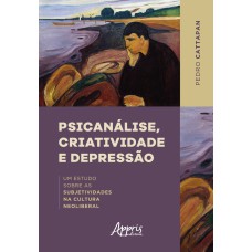 PSICANÁLISE, CRIATIVIDADE E DEPRESSÃO: UM ESTUDO SOBRE AS SUBJETIVIDADES NA CULTURA NEOLIBERAL